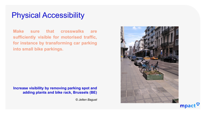 Example of HIT Recommendations.Physical Accessibility  Make sure that crosswalks are  sufficiently visible for motorised traffic,  for instance by transforming car parking  into small bike parkings. 